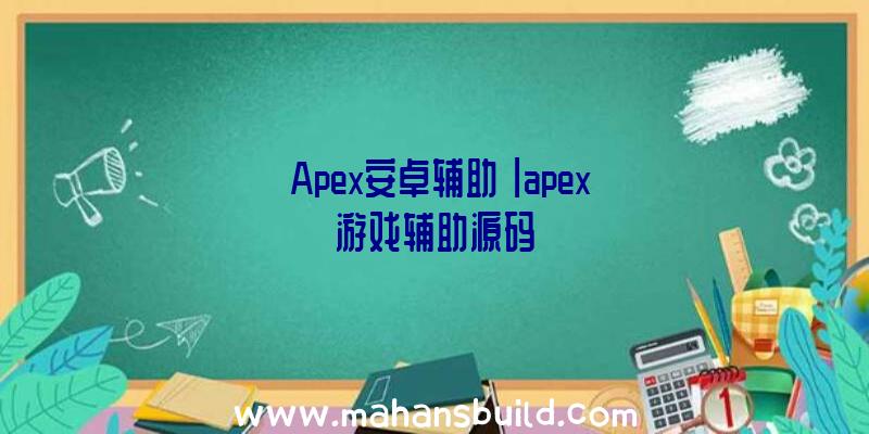 「Apex安卓辅助」|apex游戏辅助源码